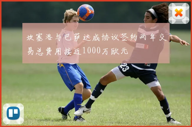 坎塞洛与巴萨达成协议签约两年交易总费用接近1000万欧元