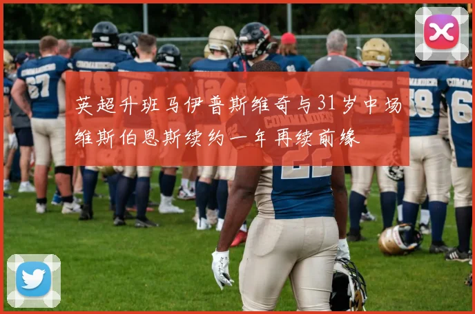 英超升班马伊普斯维奇与31岁中场维斯伯恩斯续约一年再续前缘