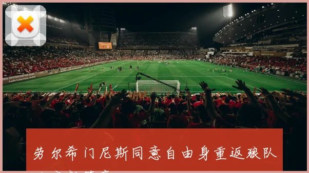 劳尔希门尼斯同意自由身重返狼队开启新篇章