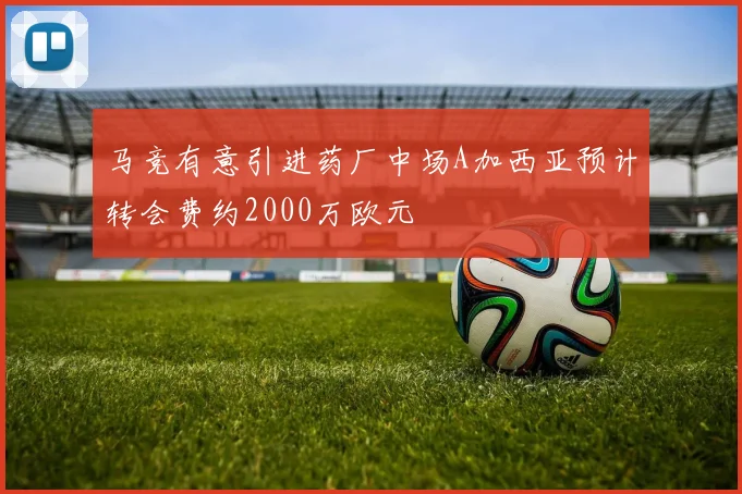 马竞有意引进药厂中场A加西亚预计转会费约2000万欧元