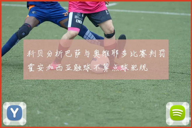 科贝分析巴萨与奥维耶多比赛判罚霍安加西亚触球不算点球犯规
