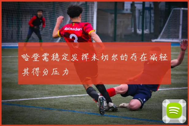 哈登需稳定发挥米切尔的存在减轻其得分压力